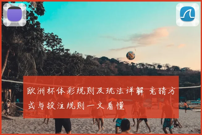 欧洲杯体彩规则及玩法详解 竞猜方式与投注规则一文看懂