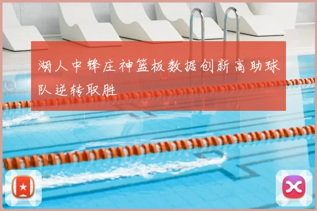 湖人中锋庄神篮板数据创新高助球队逆转取胜