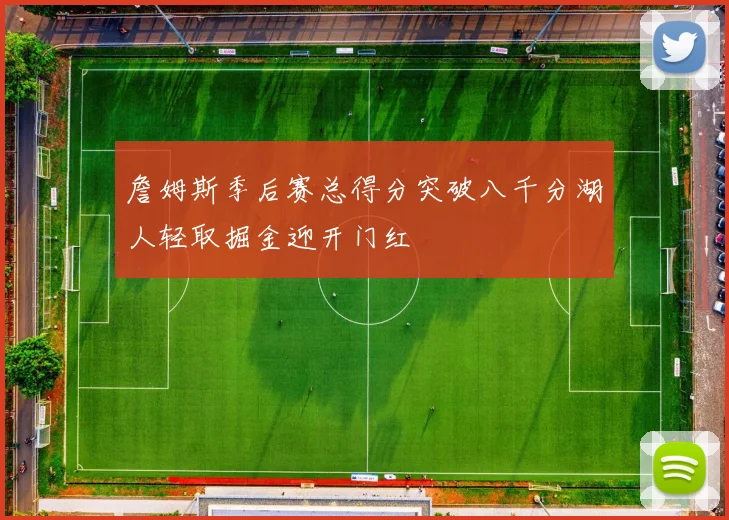 詹姆斯季后赛总得分突破八千分湖人轻取掘金迎开门红