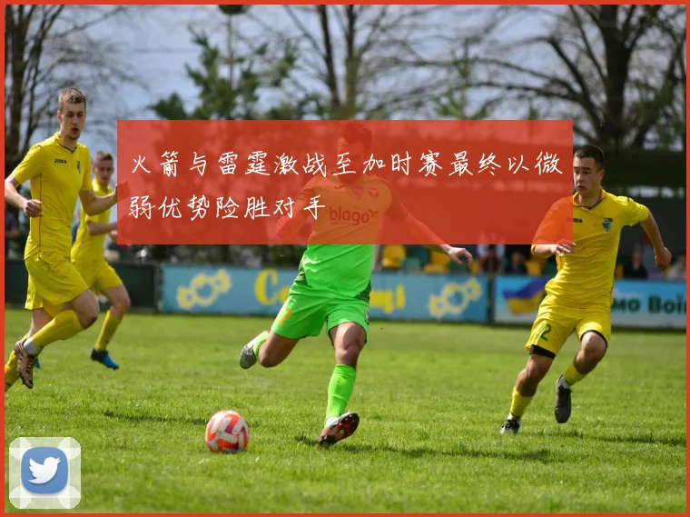 火箭与雷霆激战至加时赛最终以微弱优势险胜对手
