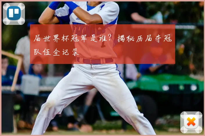 届世界杯冠军是谁?揭秘历届夺冠队伍全记录