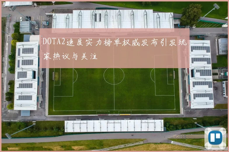 DOTA2速度实力榜单权威发布引发玩家热议与关注