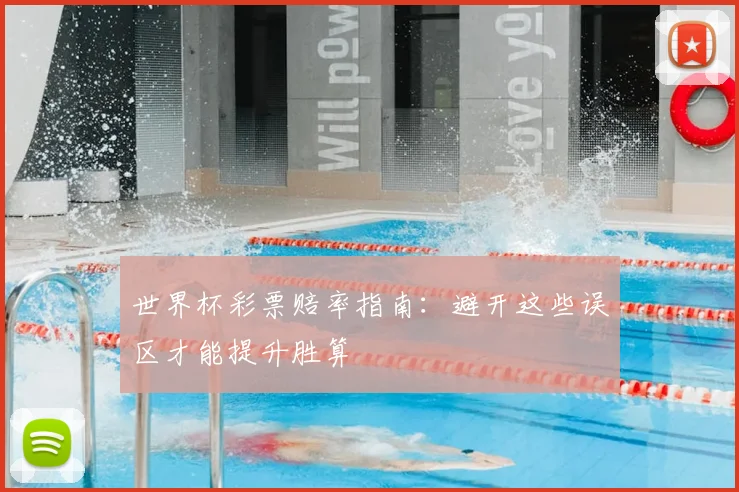 世界杯彩票赔率指南:避开这些误区才能提升胜算