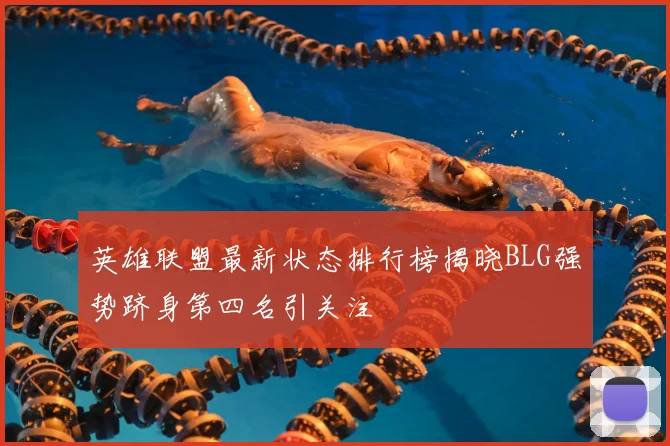 英雄联盟最新状态排行榜揭晓BLG强势跻身第四名引关注