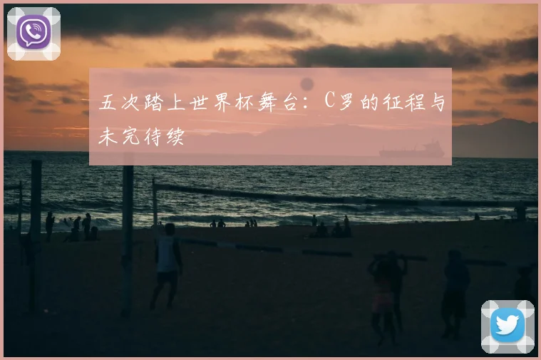 五次踏上世界杯舞台：C罗的征程与未完待续