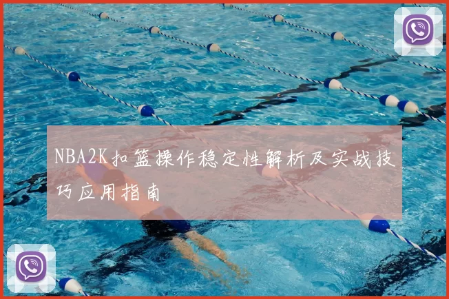 NBA2K扣篮操作稳定性解析及实战技巧应用指南