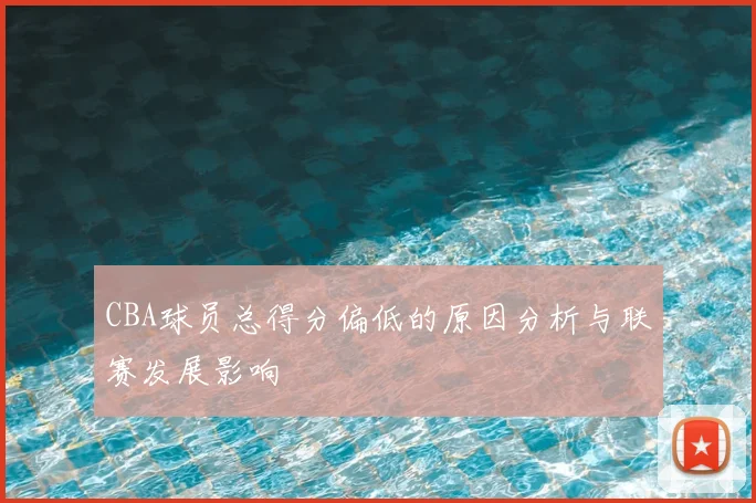 CBA球员总得分偏低的原因分析与联赛发展影响