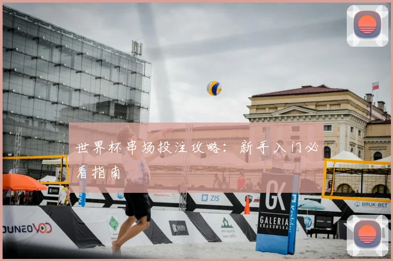 世界杯串场投注攻略:新手入门必看指南