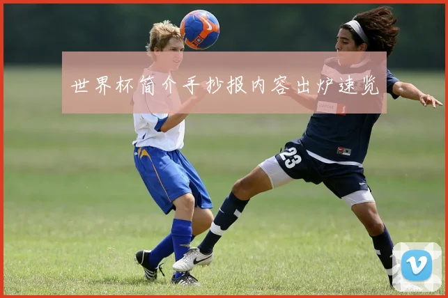 世界杯简介手抄报内容出炉速览