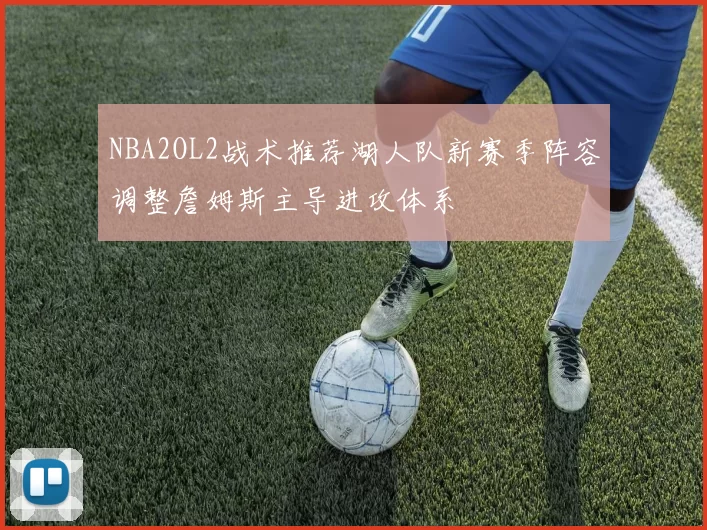 NBA2OL2战术推荐湖人队新赛季阵容调整詹姆斯主导进攻体系