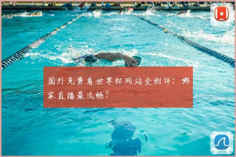 国外免费看世界杯网站全测评：哪家直播最流畅？