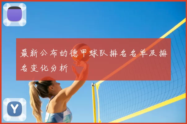 最新公布的德甲球队排名名单及排名变化分析