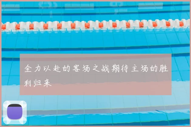 全力以赴的客场之战期待主场的胜利归来