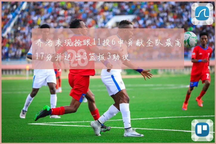 乔治表现抢眼11投6中贡献全队最高17分并送出3篮板3助攻