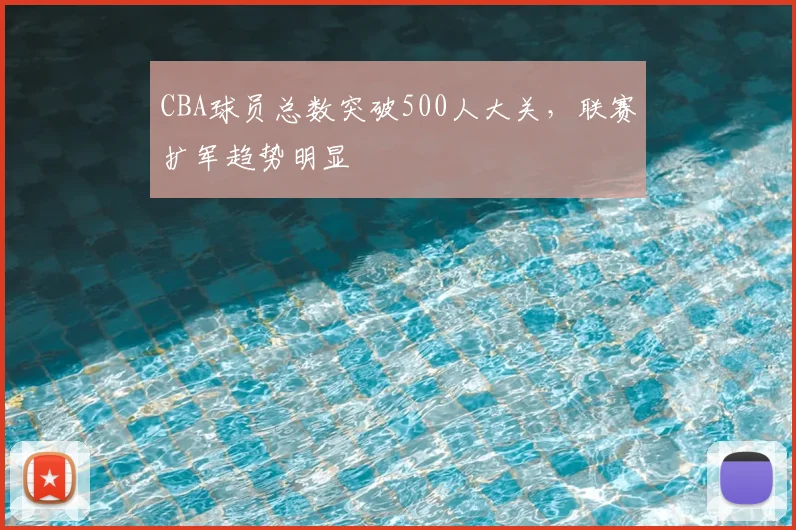 CBA球员总数突破500人大关，联赛扩军趋势明显